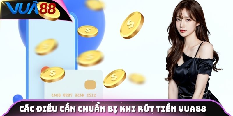 Các điều cần chuẩn bị khi rút tiền Vua88