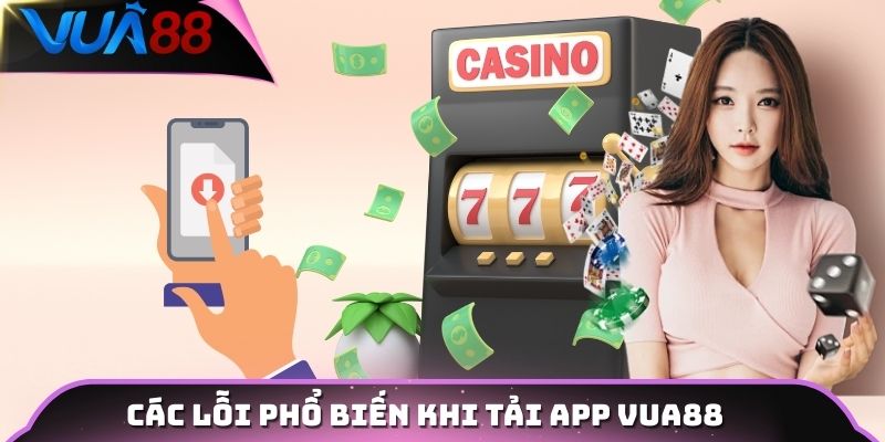 Các lỗi phổ biến khi tải app Vua88