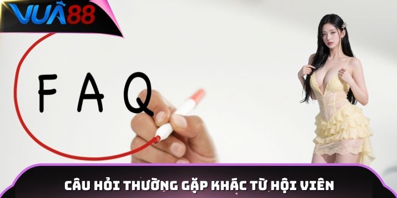 Câu hỏi thường gặp khác từ hội viên
