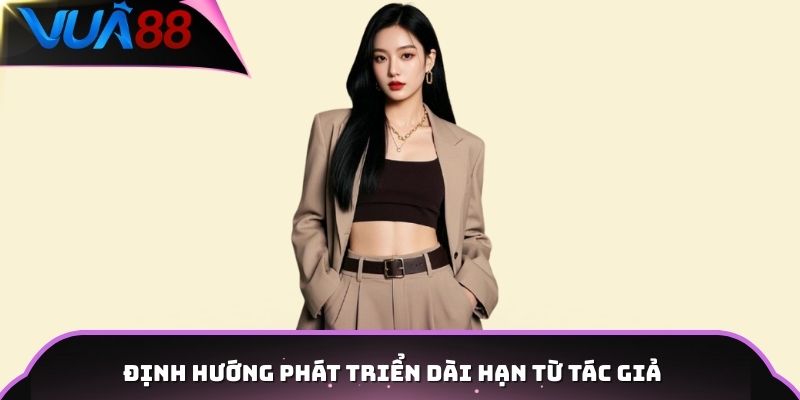 Định hướng phát triển dài hạn từ tác giả