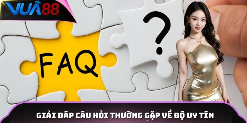 Giải đáp câu hỏi thường gặp về độ uy tín