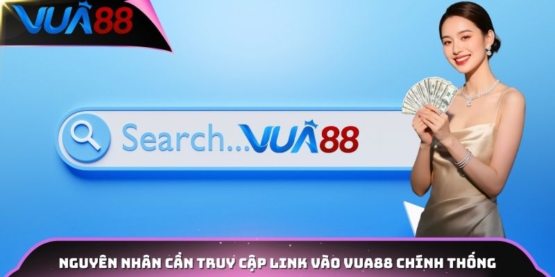 Nguyên nhân cần truy cập link vào Vua88 chính thống