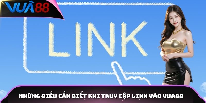 Những điều cần biết khi truy cập link vào Vua88