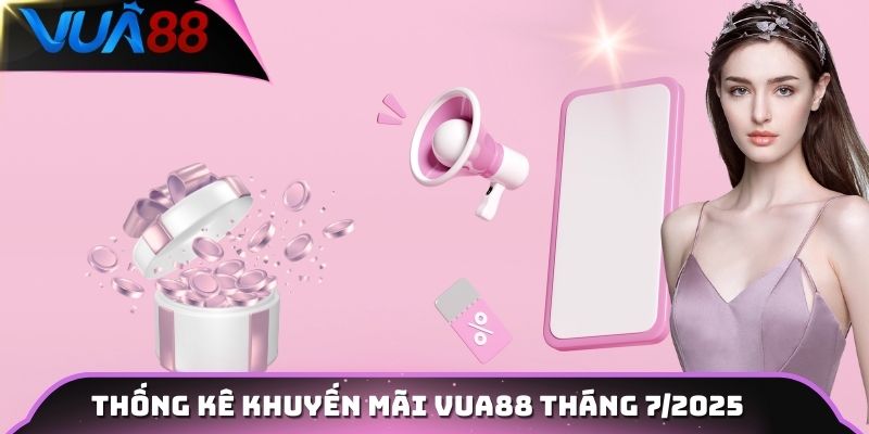Thống kê khuyến mãi Vua88 tháng 7/2025
