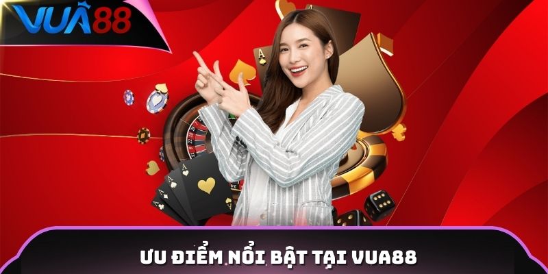 Ưu điểm nổi bật tại Vua88