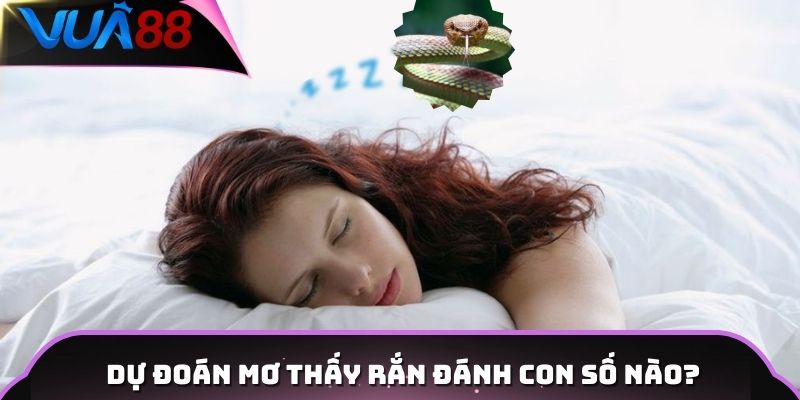 Dự đoán mơ thấy rắn đánh con số nào?