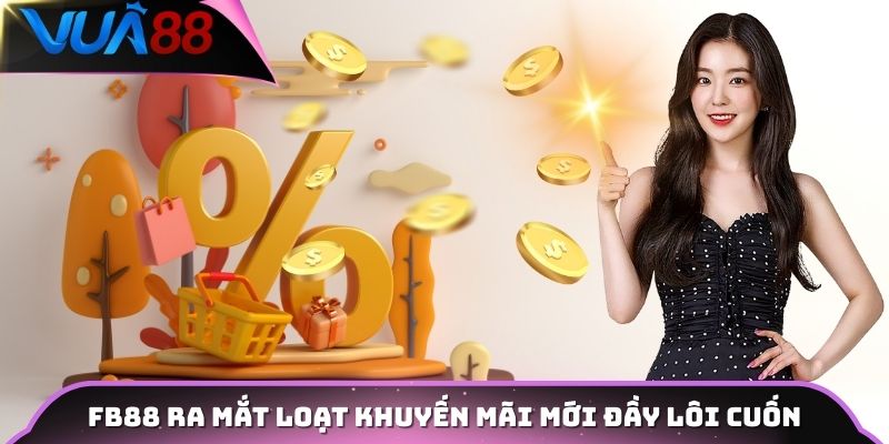 FB88 ra mắt loạt khuyến mãi mới đầy lôi cuốn