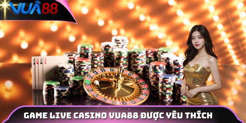 Game Live Casino VUA88 được yêu thích