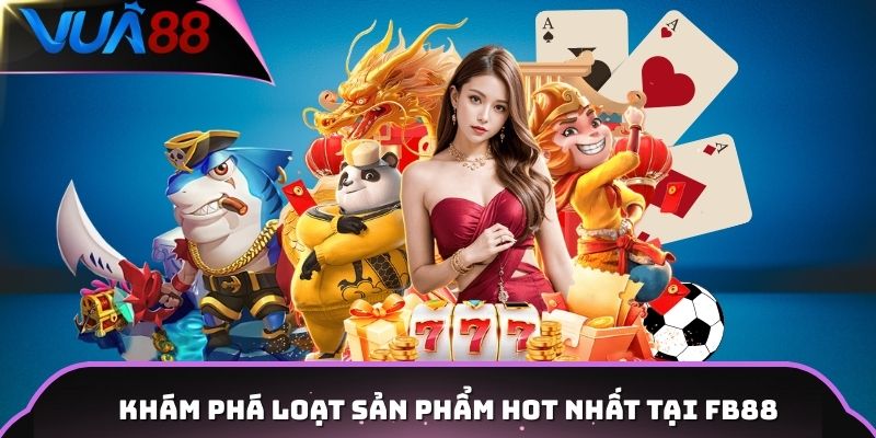 Khám phá loạt sản phẩm hot nhất tại FB88