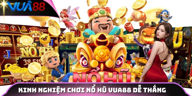 Kinh nghiệm chơi nổ hũ VUA88 dễ thắng