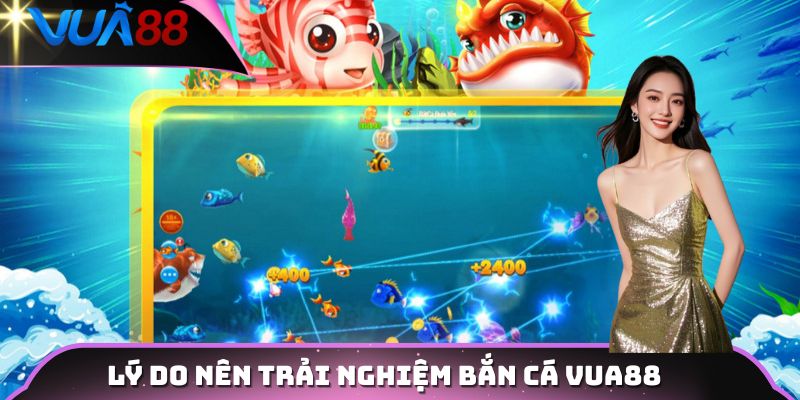 Lý do nên trải nghiệm bắn cá VUA88