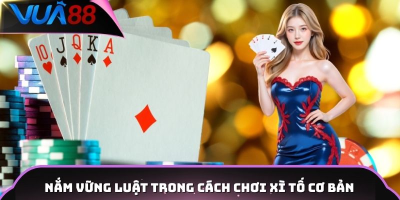 Nắm vững luật trong cách chơi xì tố cơ bản