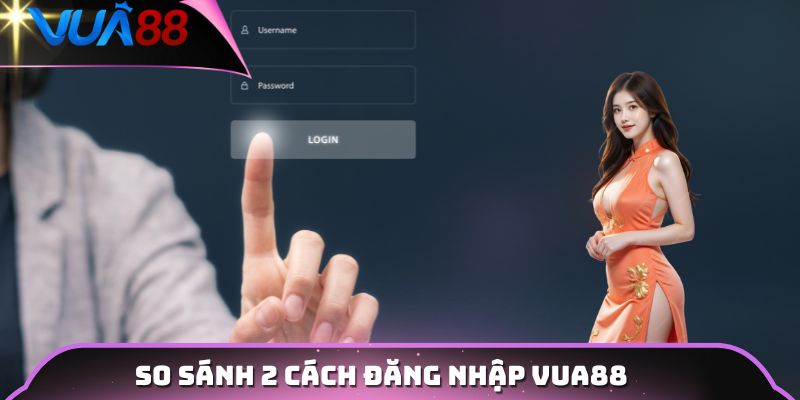 So sánh 2 cách đăng nhập VUA88