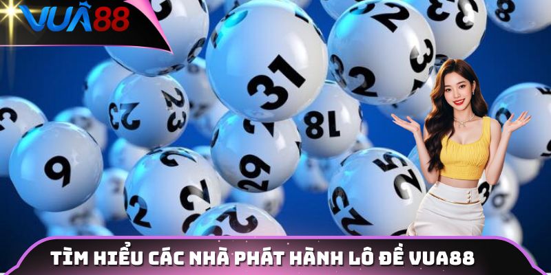 Tìm hiểu các nhà phát hành lô đề VUA88