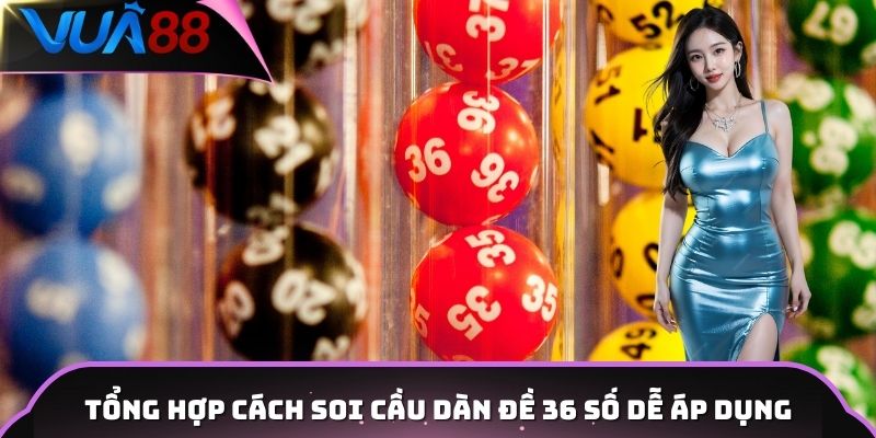 Tổng hợp cách soi cầu dàn đề 36 số dễ áp dụng