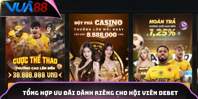 Tổng hợp ưu đãi dành riêng cho hội viên DEBET