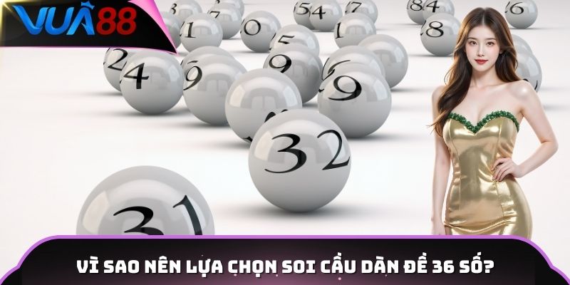 Vì sao nên lựa chọn soi cầu dàn đề 36 số?