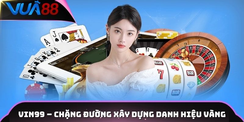 Vin99 – Chặng đường xây dựng danh hiệu vàng